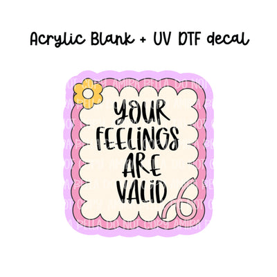 Your feelings are valid