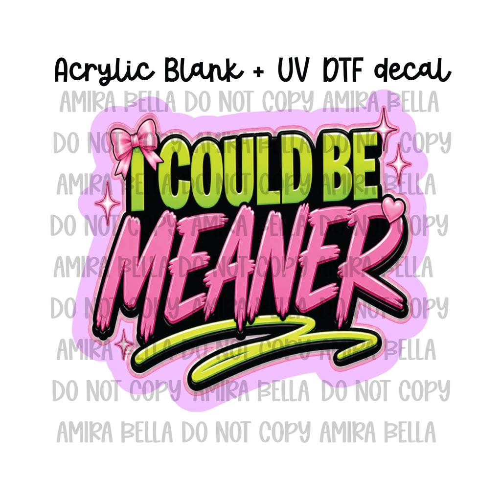 I could be meaner